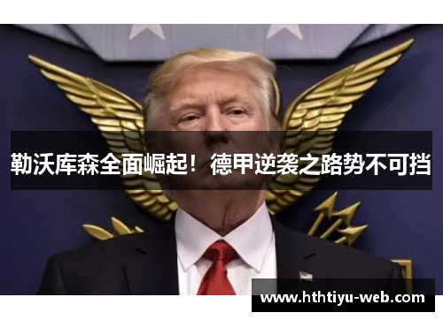 勒沃库森全面崛起！德甲逆袭之路势不可挡