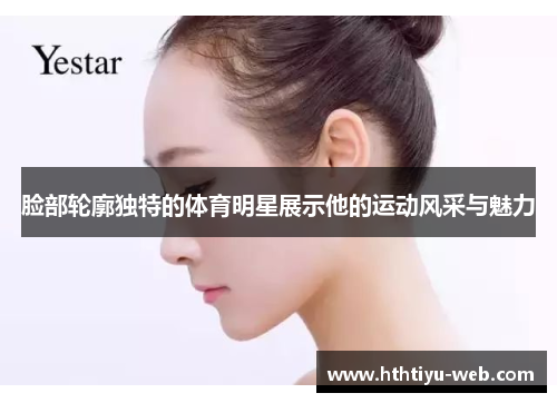 脸部轮廓独特的体育明星展示他的运动风采与魅力